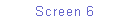 Text Box: Screen 6
